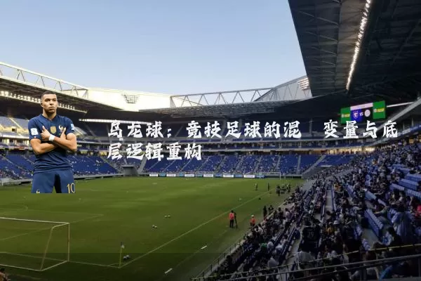 乌龙球：竞技足球的混沌变量与底层逻辑重构