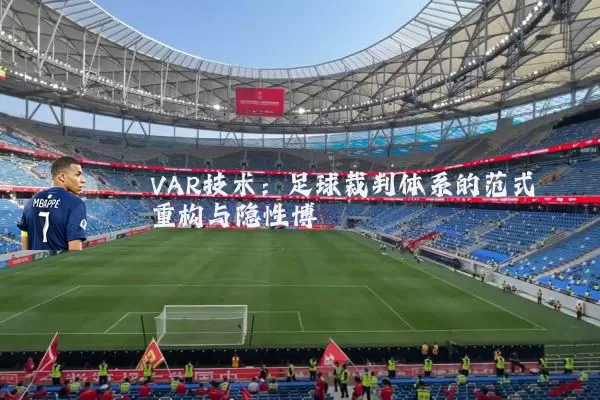 VAR技术:足球裁判体系的范式重构与隐性博弈