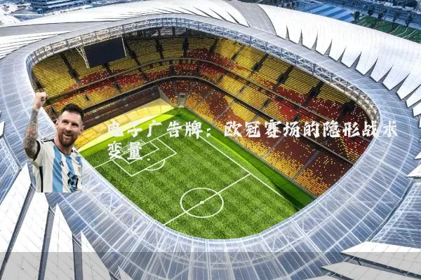 电子广告牌:欧冠赛场的隐形战术变量