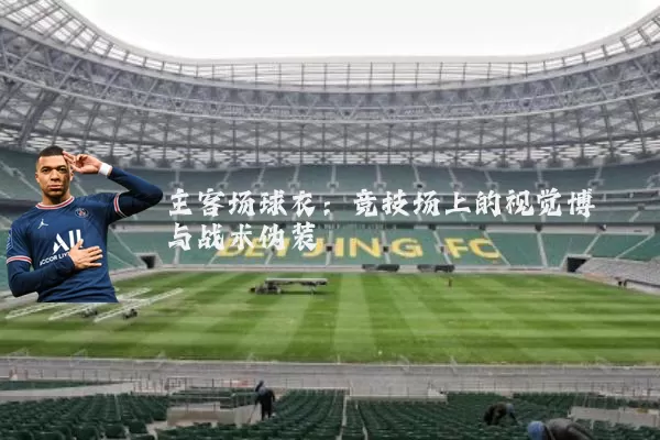 主客场球衣:竞技场上的视觉博弈与战术伪装