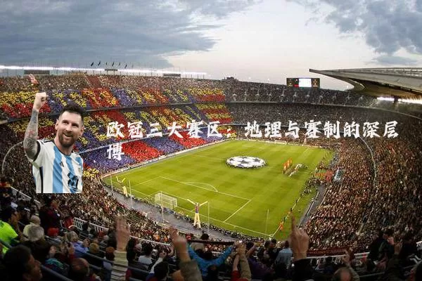 欧冠三大赛区:地理与赛制的深层博弈